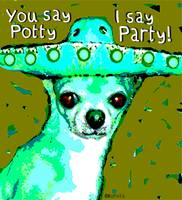 You say Potty, Chihuahua say Party - Funny Dog